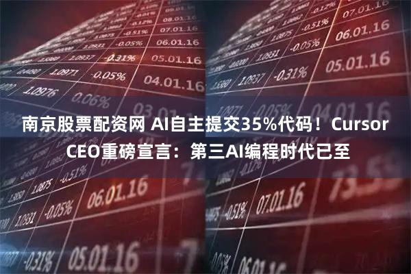 南京股票配资网 AI自主提交35%代码!Cursor CEO重磅宣言:第三AI编程时代已至