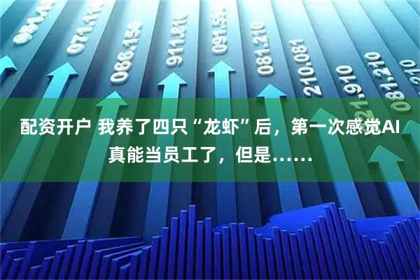 配资开户 我养了四只“龙虾”后，第一次感觉AI真能当员工了，但是……